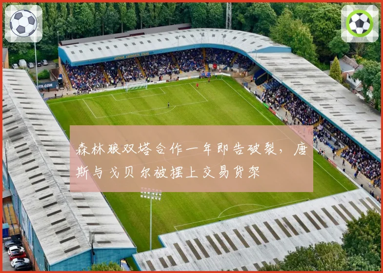森林狼双塔合作一年即告破裂，唐斯与戈贝尔被摆上交易货架